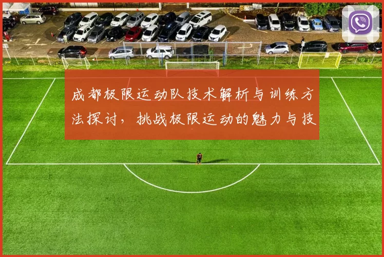 成都极限运动队技术解析与训练方法探讨，挑战极限运动的魅力与技巧