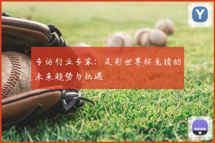 专访行业专家：足彩世界杯竞猜的未来趋势与机遇