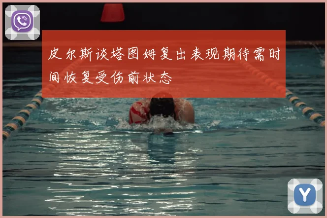 皮尔斯谈塔图姆复出表现期待需时间恢复受伤前状态