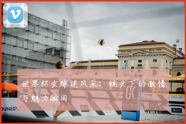 世界杯女球迷风采:镜头下的激情与魅力瞬间