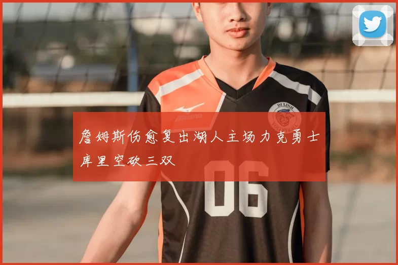 詹姆斯伤愈复出湖人主场力克勇士库里空砍三双