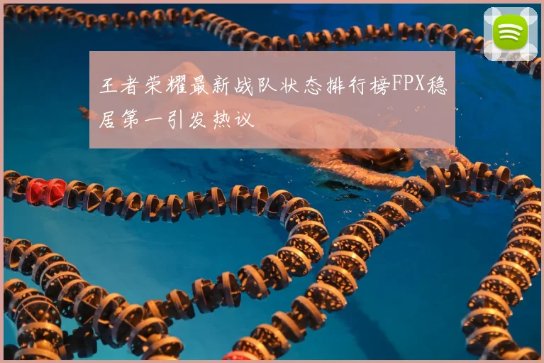 王者荣耀最新战队状态排行榜FPX稳居第一引发热议