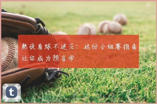 熬夜看球不迷茫:这份小组赛指南让你成为预言帝