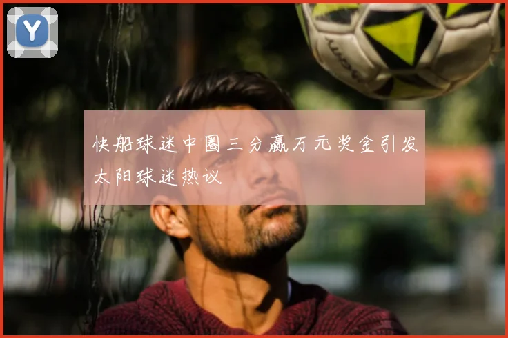 快船球迷中圈三分赢万元奖金引发太阳球迷热议