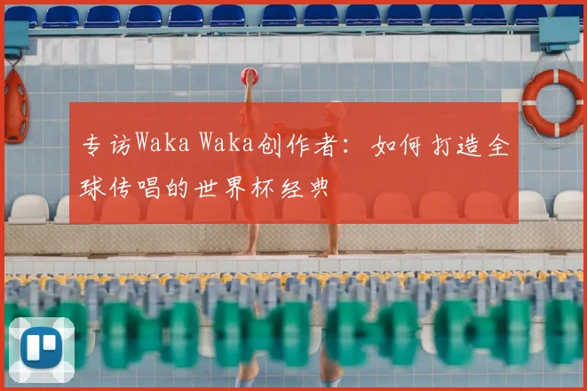专访Waka Waka创作者:如何打造全球传唱的世界杯经典