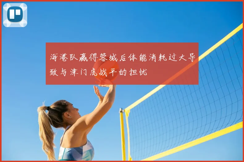 海港队赢得蓉城后体能消耗过大导致与津门虎战平的担忧