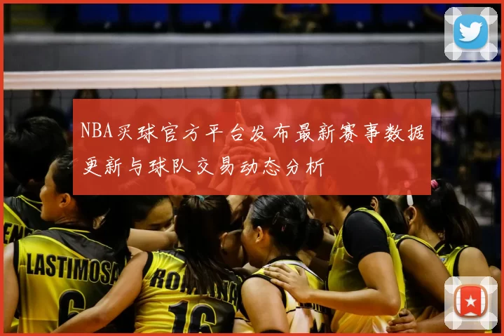 NBA买球官方平台发布最新赛事数据更新与球队交易动态分析