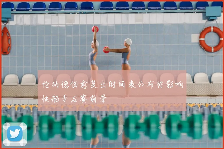 伦纳德伤愈复出时间表公布将影响快船季后赛前景