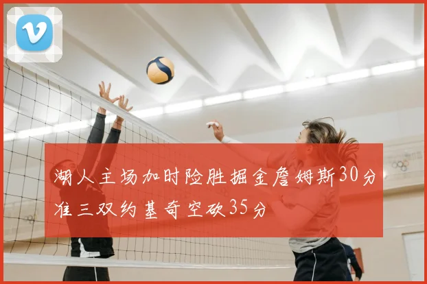 湖人主场加时险胜掘金詹姆斯30分准三双约基奇空砍35分