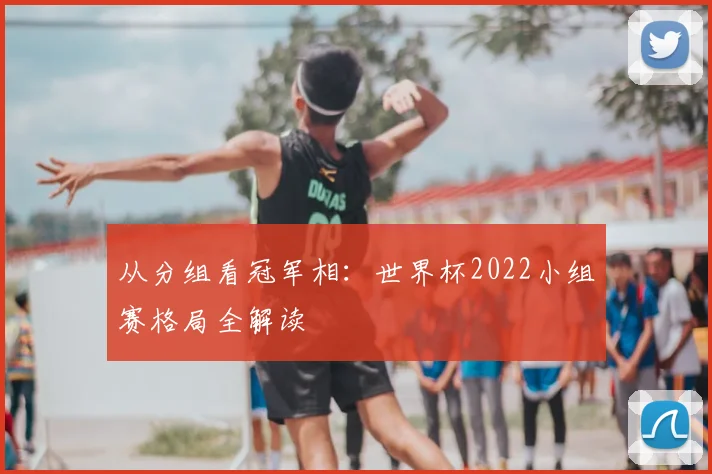 从分组看冠军相：世界杯2022小组赛格局全解读
