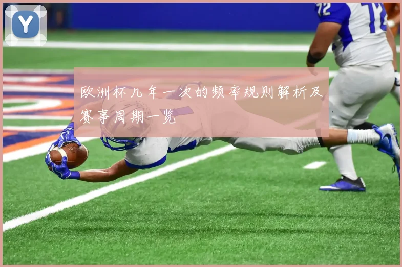 欧洲杯几年一次的频率规则解析及赛事周期一览