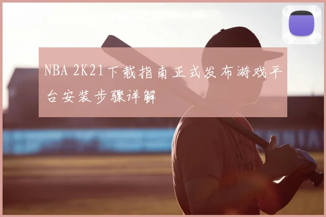 NBA 2K21下载指南正式发布游戏平台安装步骤详解